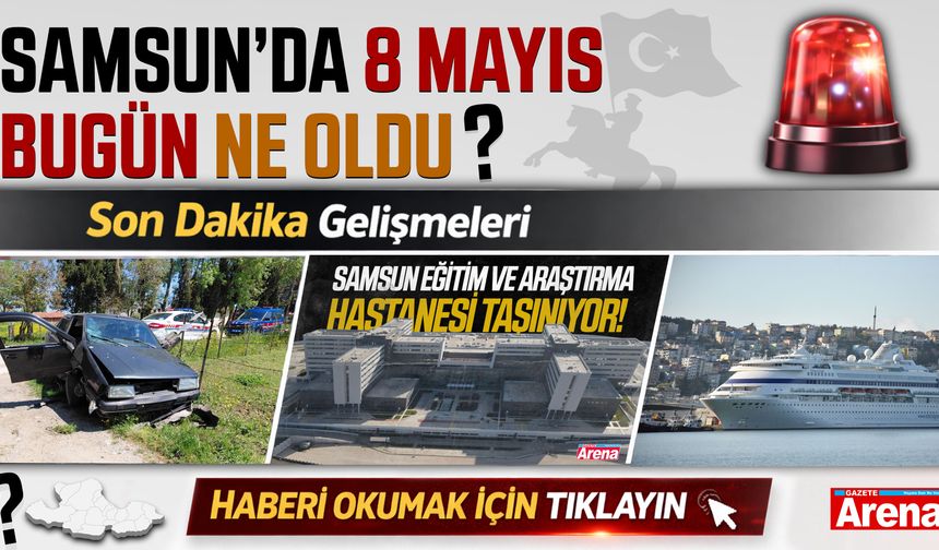 Samsun'da 8 Mayıs bugün neler oldu?