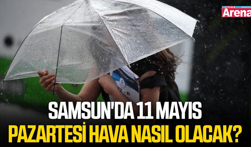 Samsun'da 11 Mayıs Pazartesi hava nasıl olacak?