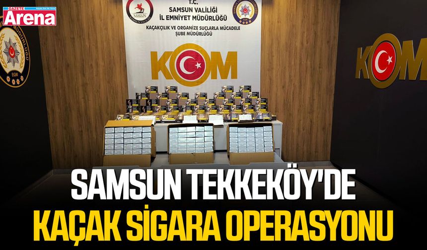 Samsun Tekkeköy'de kaçak sigara operasyonu