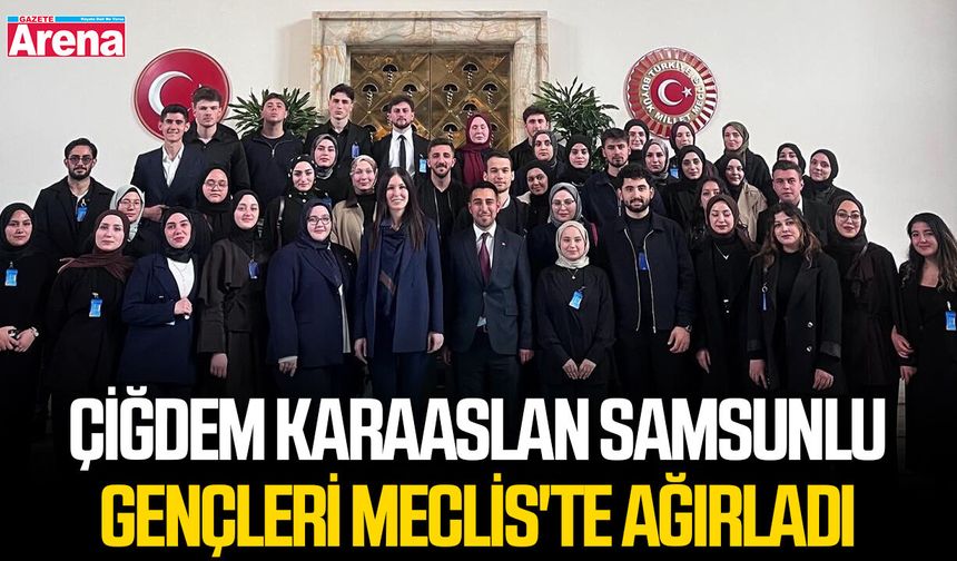 Çiğdem Karaaslan Samsunlu gençleri Meclis'te ağırladı