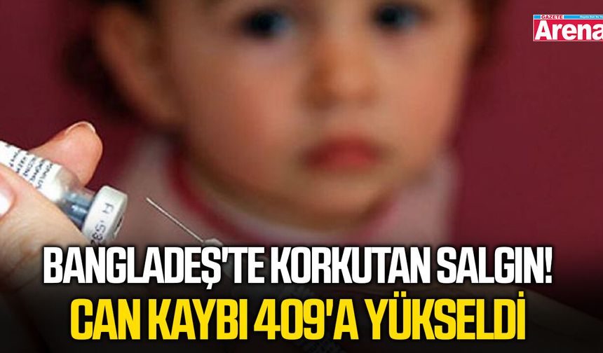 Bangladeş'te korkutan salgın! Can kaybı 409'a yükseldi