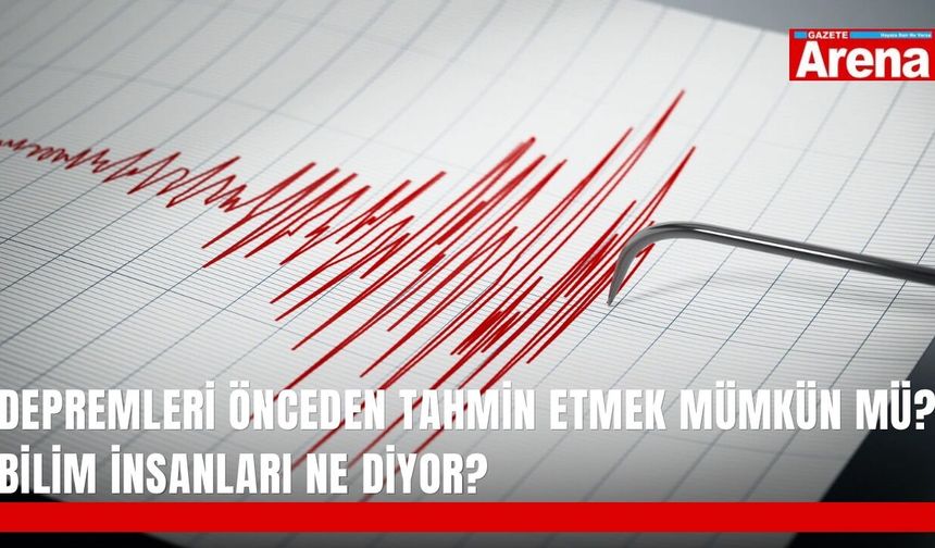Depremleri önceden tahmin etmek mümkün mü? Bilim insanları ne diyor?