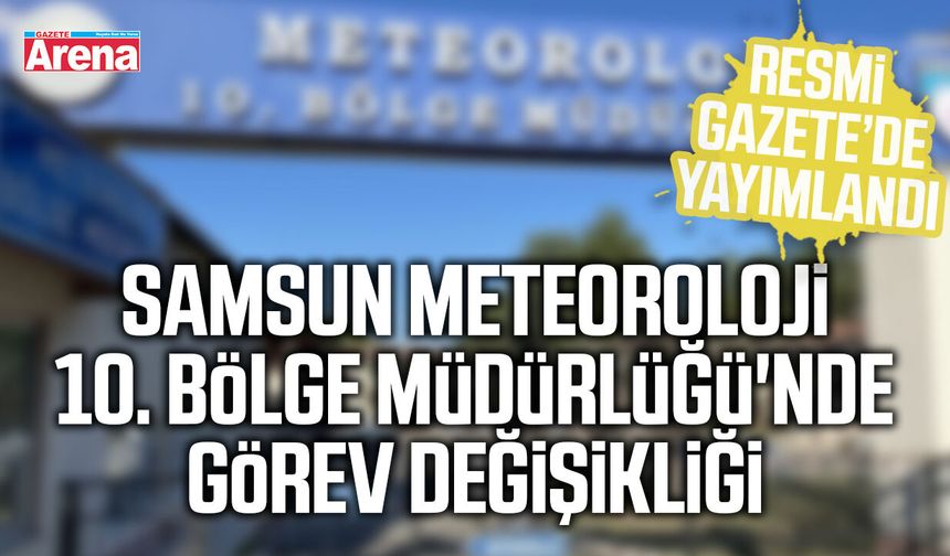 Samsun Meteoroloji 10. Bölge Müdürlüğü'nde görev değişikliği