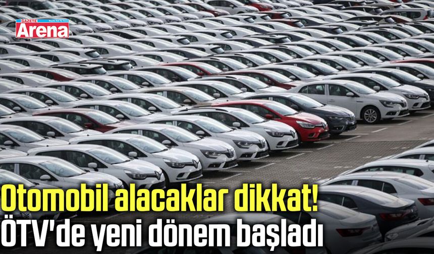 Otomobil alacaklar dikkat! ÖTV'de yeni dönem başladı