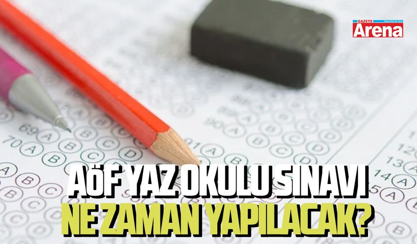 AÖF yaz okulu sınavı ne zaman yapılacak?