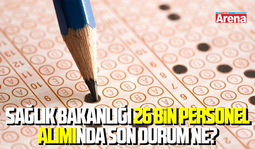 Sağlık Bakanlığı 26 bin personel alımında son durum ne?