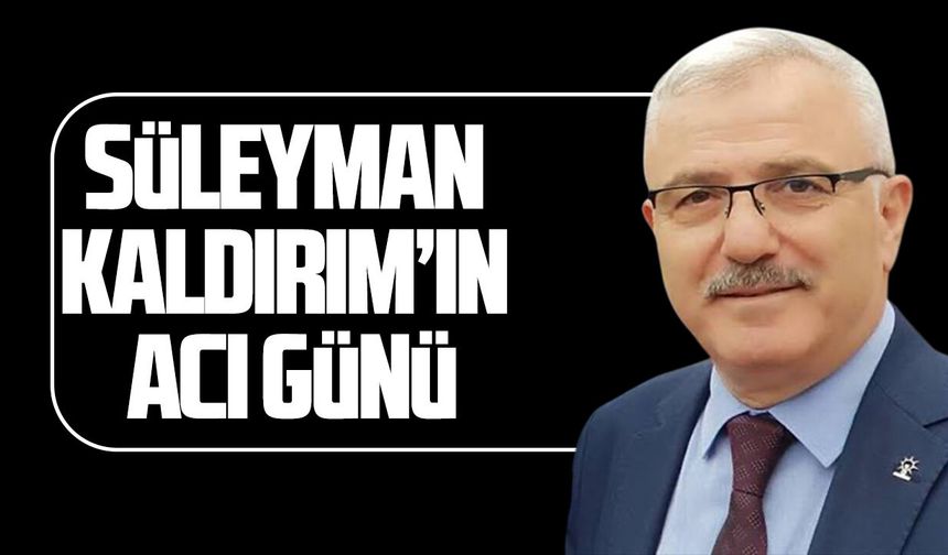 Süleyman Kaldırım'ın acı günü