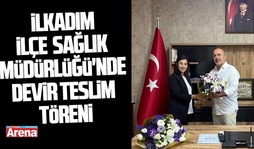 İlkadım İlçe Sağlık Müdürlüğü'nde devir teslim töreni
