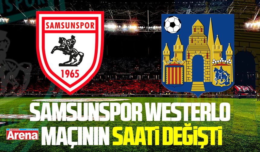 Samsunspor Westerlo maçının saati değişti