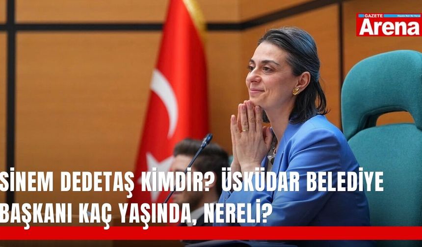 Sinem Dedetaş kimdir? Üsküdar Belediye Başkanı kaç yaşında, nereli?