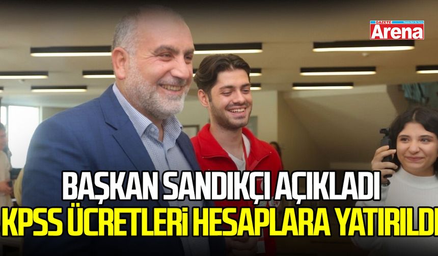 Başkan Sandıkçı açıkladı: KPSS ücretleri hesaplara yatırıldı