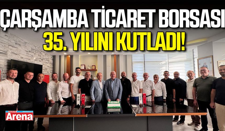 Çarşamba Ticaret Borsası 35. Yılını kutladı