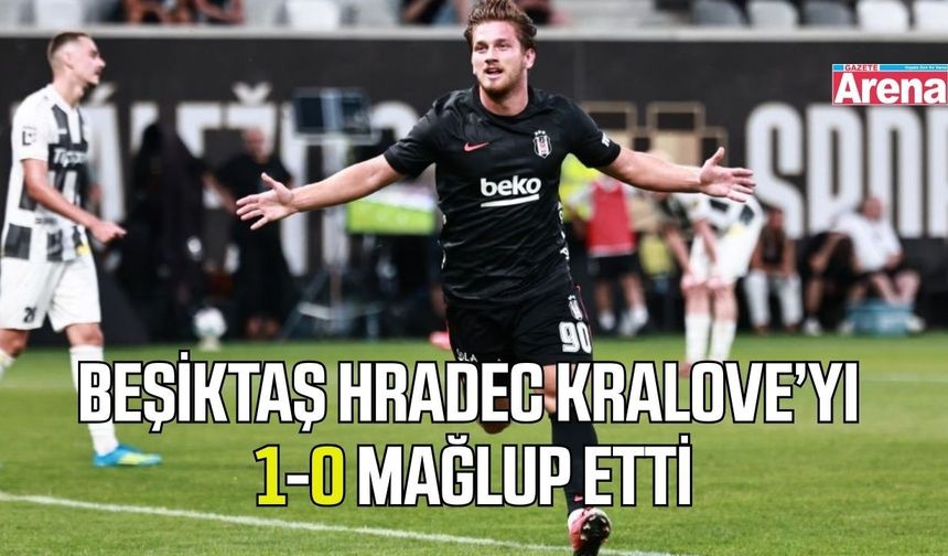 Beşiktaş Hradec Kralove’yi 1-0 mağlup etti