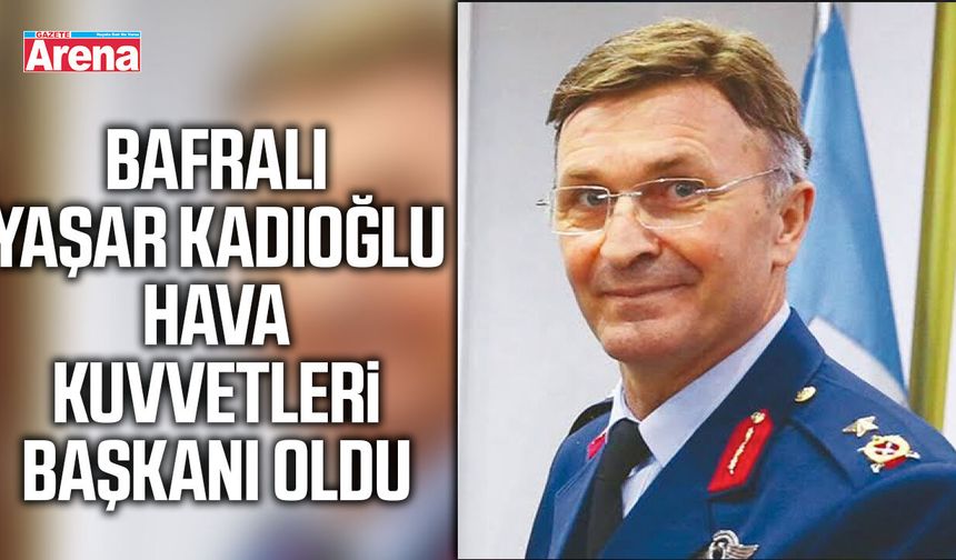 Bafralı Yaşar Kadıoğlu Hava Kuvvetleri Başkanı oldu