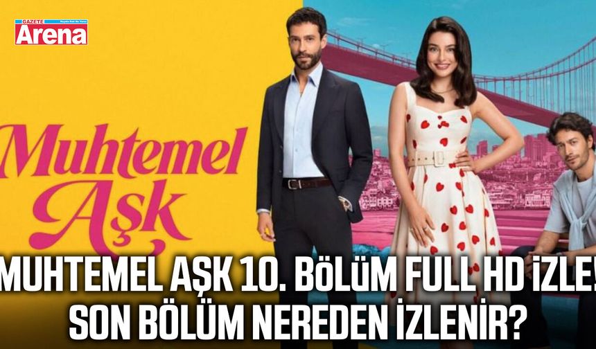 Muhtemel Aşk 10. bölüm full HD izle!