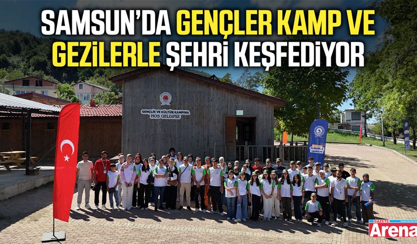 Samsun’da gençler kamp ve gezilerle şehri keşfediyor