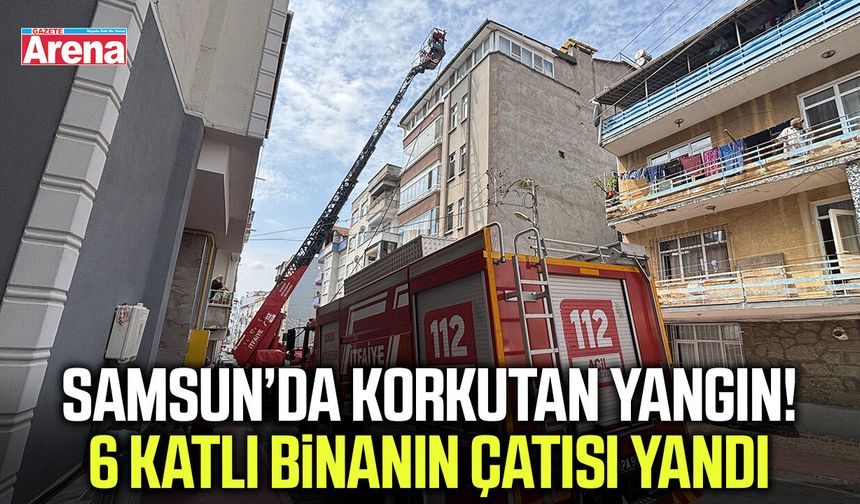 Samsun’da korkutan yangın! 6 katlı binanın çatısı yandı - gazetearena.com