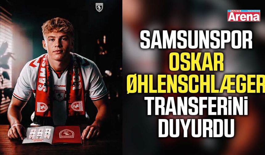Samsunspor Oskar Øhlenschlæger transferini duyurdu