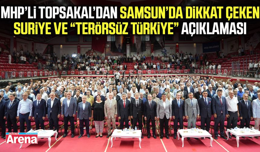 MHP’li Topsakal’dan Samsun’da dikkat çeken açıklamalar