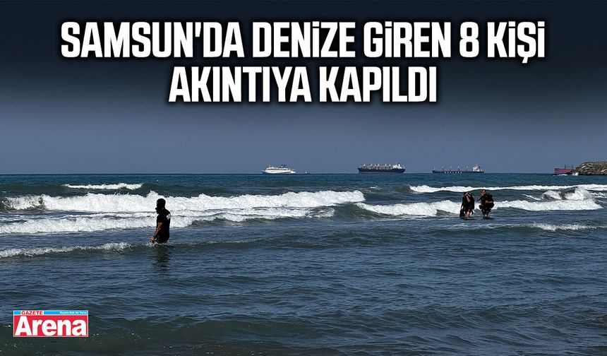 Samsun'da denize giren 8 kişi akıntıya kapıldı