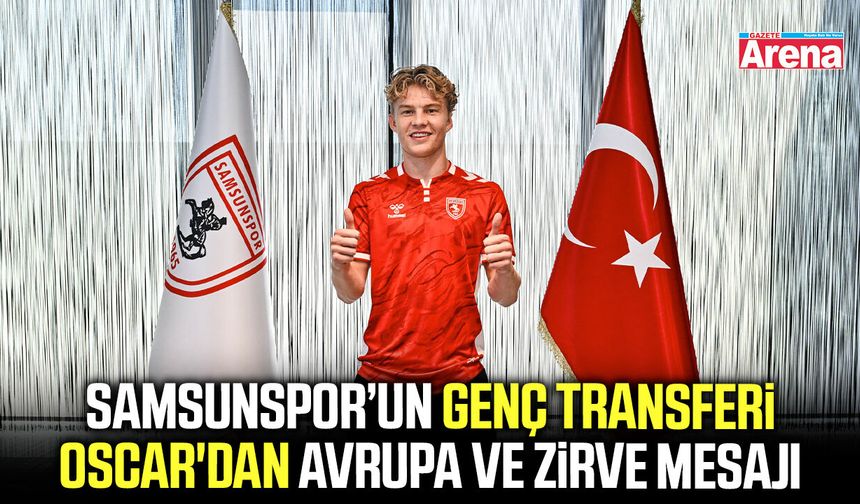 Samsunspor’un genç transferi Oscar'dan Avrupa ve zirve mesajı