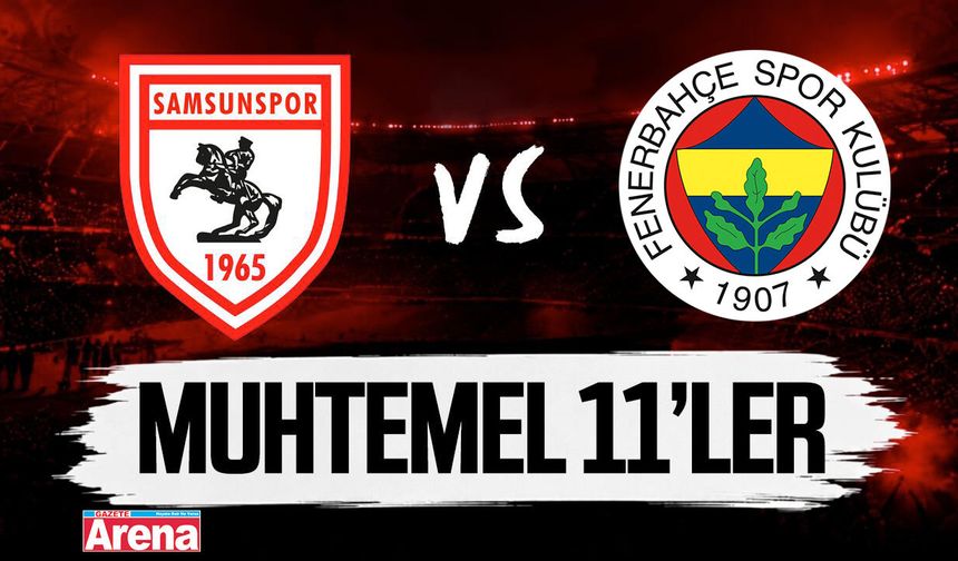 Samsunspor- Fenerbahçe karşılaşmasında  muhtemel 11’i belli oldu