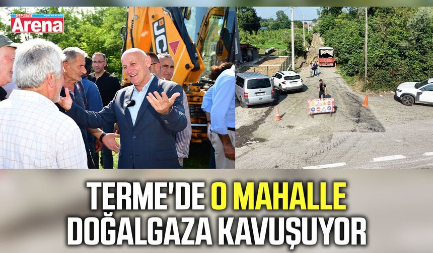 Terme'de o mahalle doğalgaza kavuşuyor