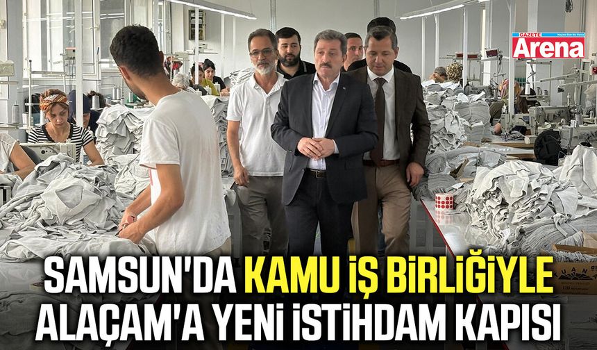 Samsun'da kamu iş birliğiyle Alaçam'a yeni istihdam kapısı