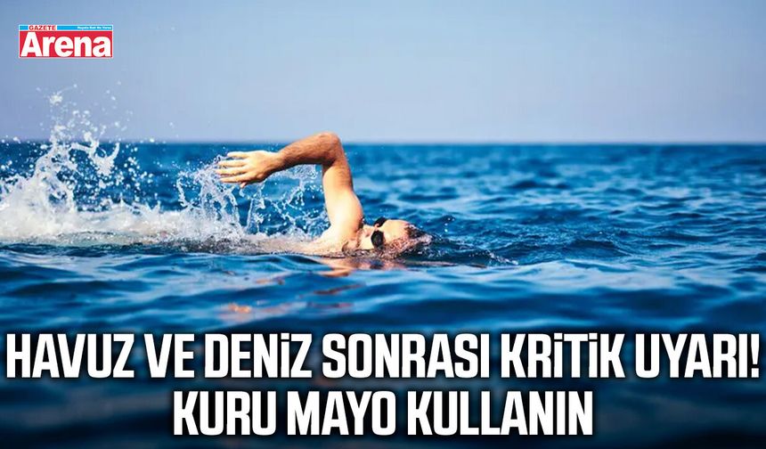 Havuz ve deniz sonrası kritik uyarı! Kuru mayo kullanın