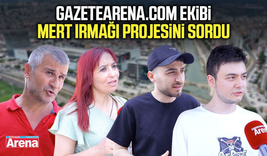gazetearena.com ekibi Mert Irmağı projesini sordu