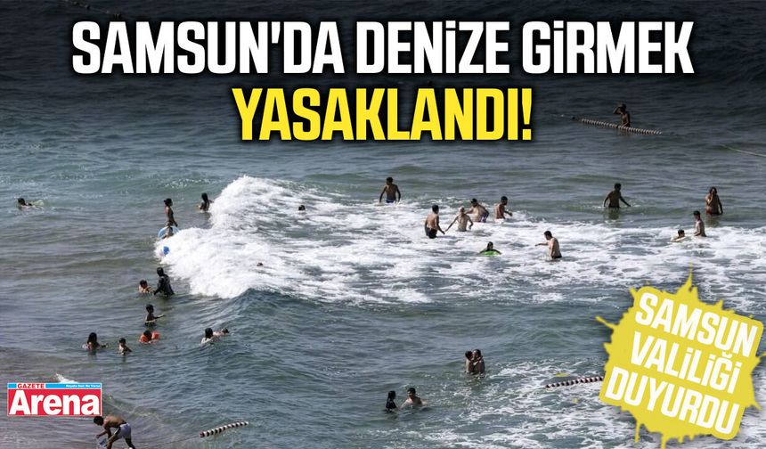 Samsun'da denize girmek yasaklandı!