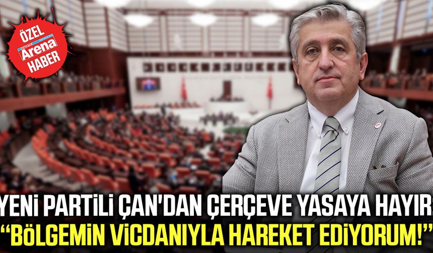 Yeni Parti Samsun Milletvekili Çan'dan çerçeve yasaya hayır!