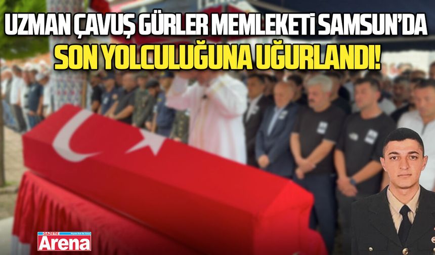Uzman Çavuş Gürler, memleketi Samsun’da son yolculuğuna uğurlandı