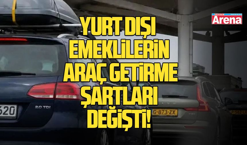 Yurt dışı emeklilerin araç getirme şartları değişti