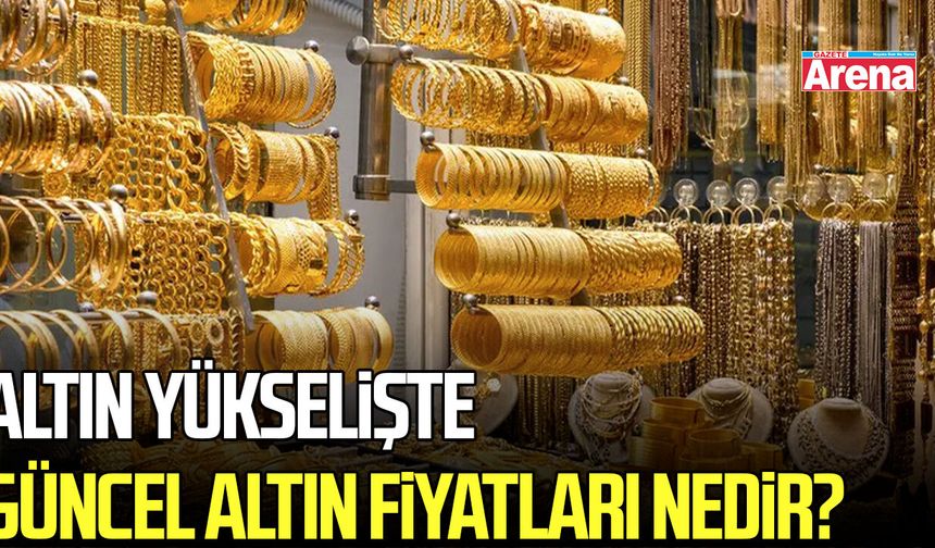 Altın yükselişe geçti! Güncel altın fiyatları ne?
