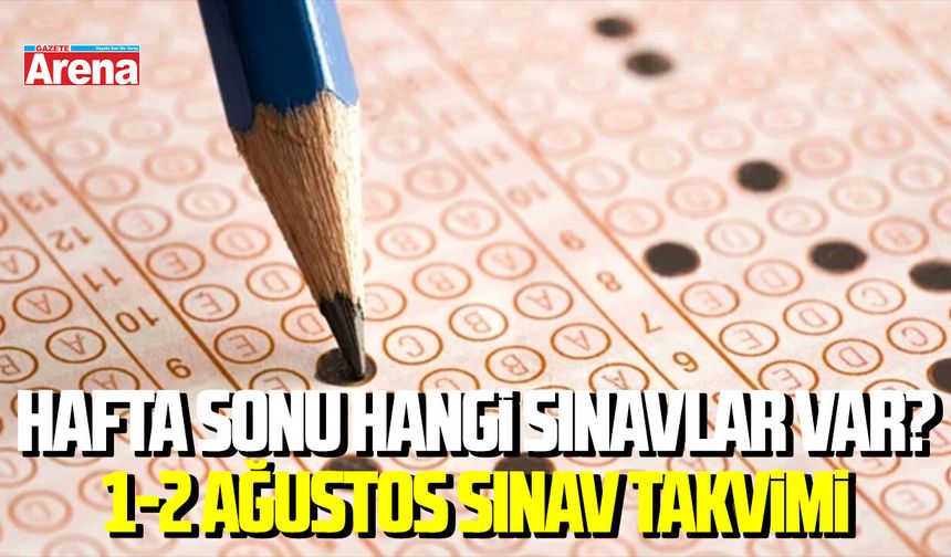 Hafta sonu hangi sınavlar var? 1-2 ağustos sınav takvimi