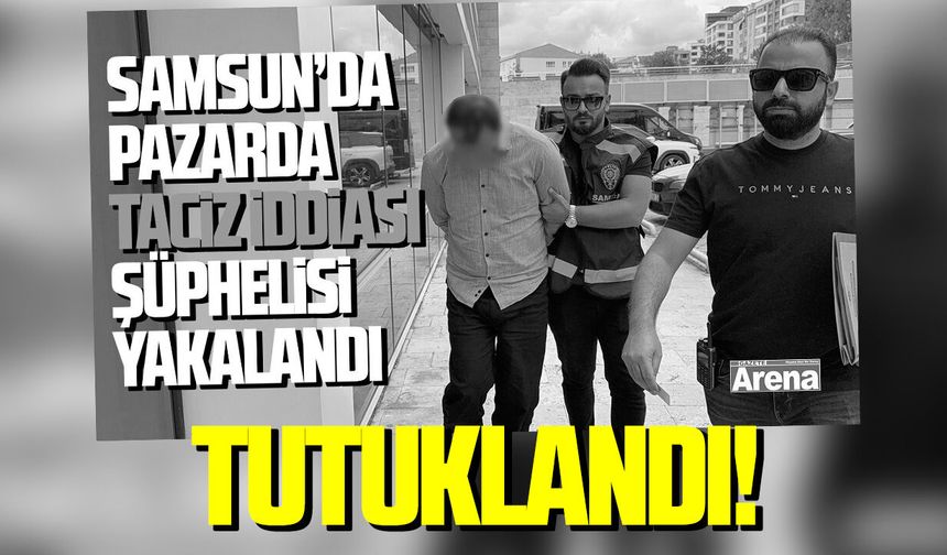 Samsun'da pazarda taciz iddiası şüphelisi tutuklandı