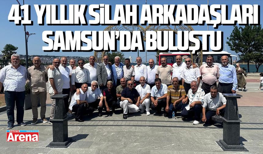 41 yıllık silah arkadaşları Samsun’da buluştu