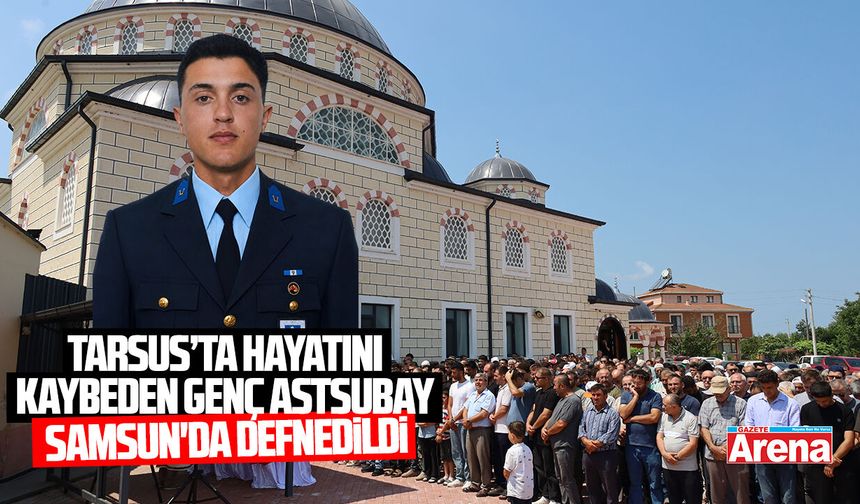 Tarsus’ta hayatını kaybeden genç astsubay Samsun'da defnedildi
