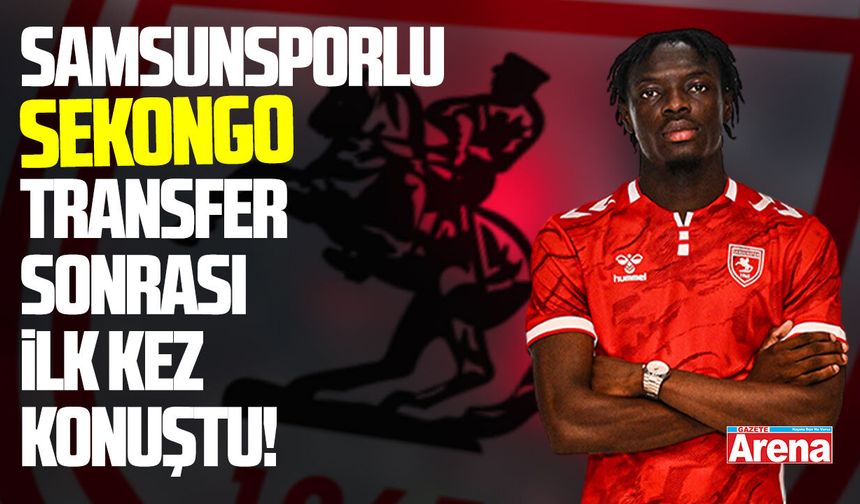 Samsunsporlu Sekongo transfer sonrası ilk kez konuştu