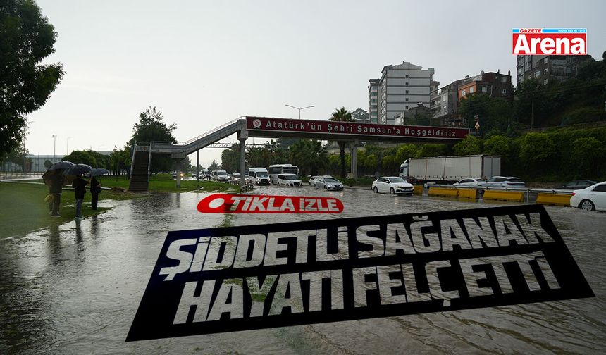 Samsun'da şiddetli sağanak hayatı felç etti