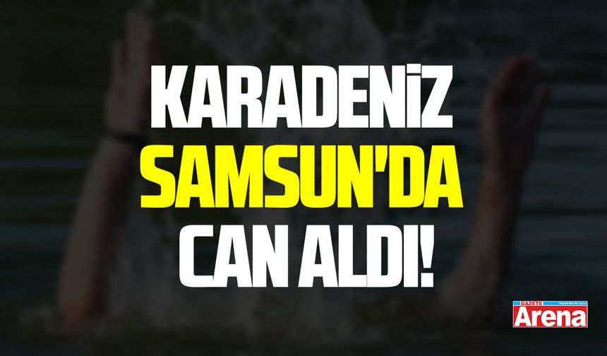 Karadeniz Samsun'da can aldı!
