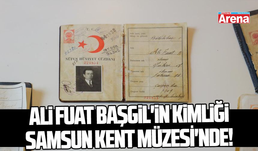 Ali Fuat Başgil'in kimliği Samsun Kent Müzesi'nde