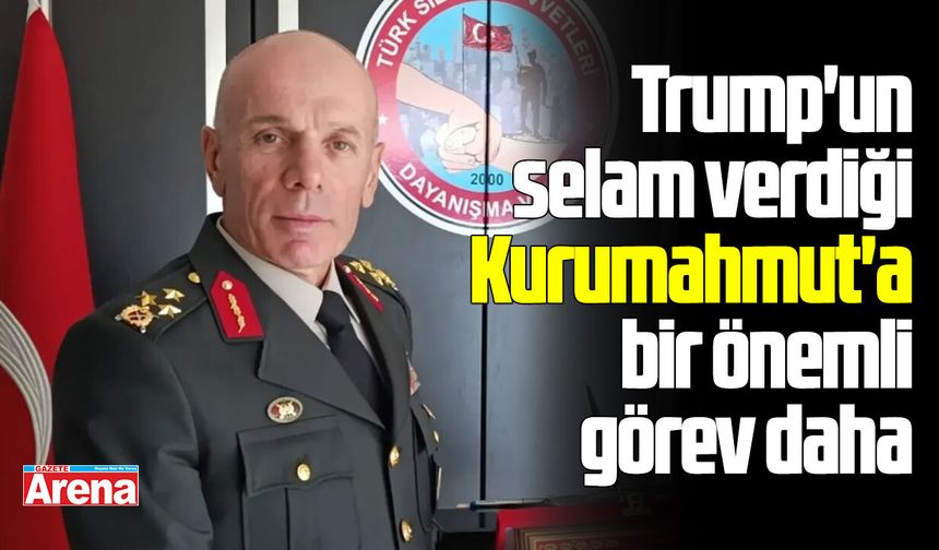 Trump'un selam verdiği Kurumahmut'a bir önemli görev daha