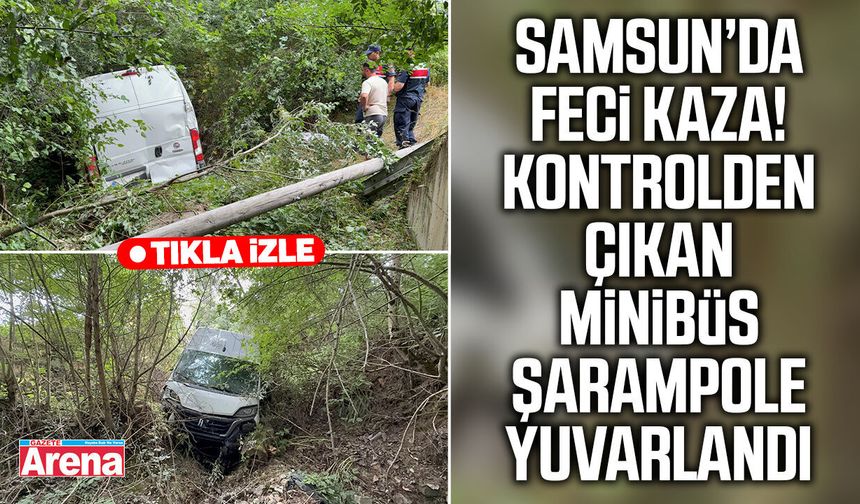 Samsun’da kontrolden çıkan minibüs şarampole uçtu!