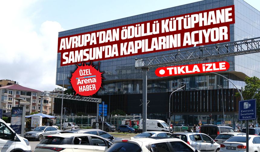 Avrupa'dan ödüllü kütüphane Samsun'da kapılarını açıyor