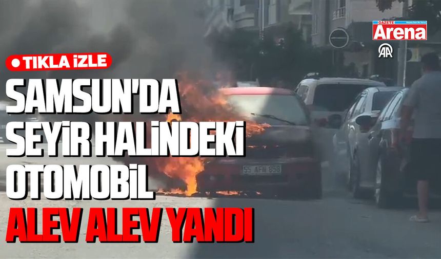 Samsun'da seyir halindeki otomobil alev alev yandı