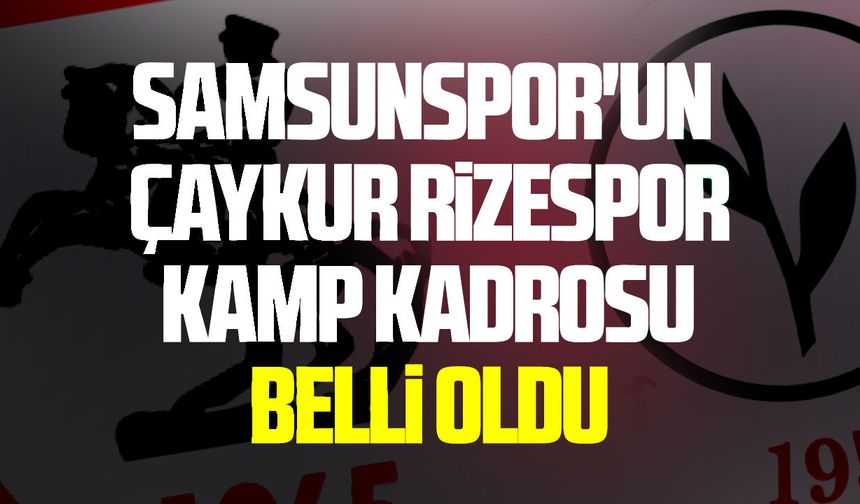 Samsunspor'un Rize kamp kadrosu belli oldu