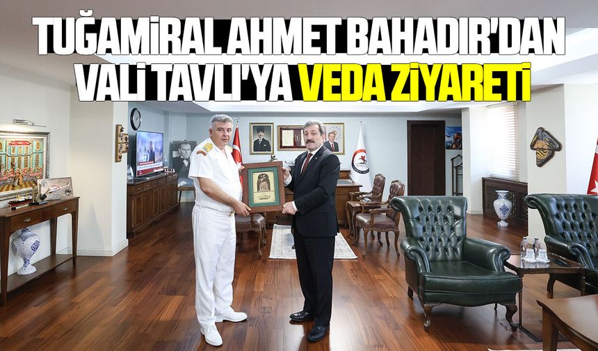 Tuğamiral Ahmet Bahadır'dan Vali Tavlı'ya veda ziyareti