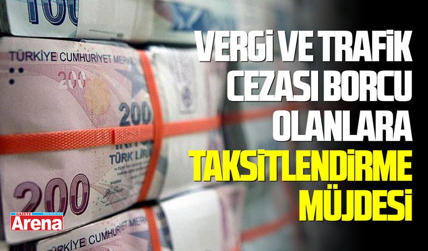 Vergi ve trafik cezası borcu olanlara taksitlendirme müjdesi